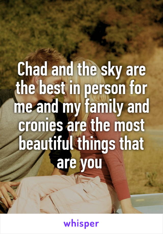 Chad and the sky are the best in person for me and my family and cronies are the most beautiful things that are you 