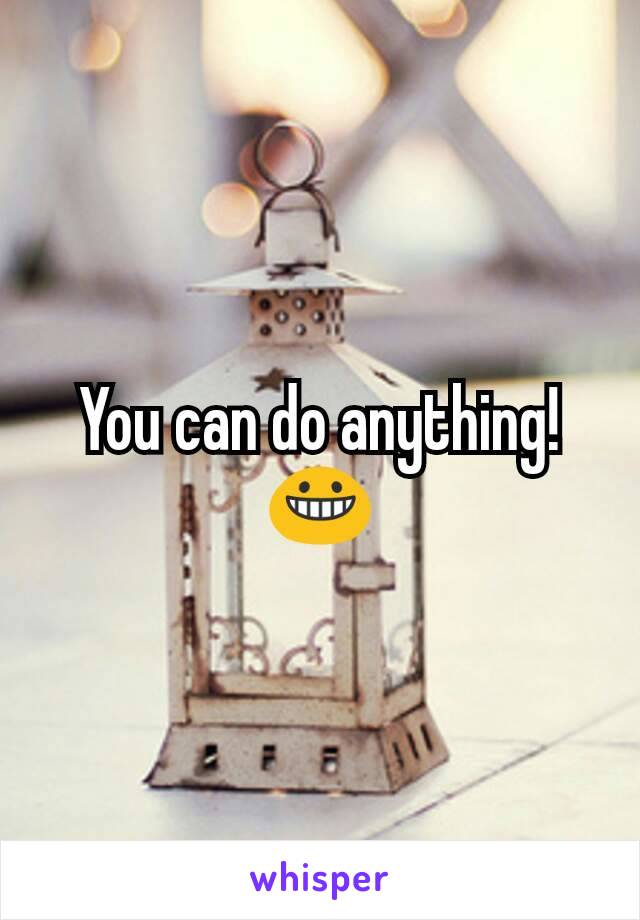 You can do anything! 😀
