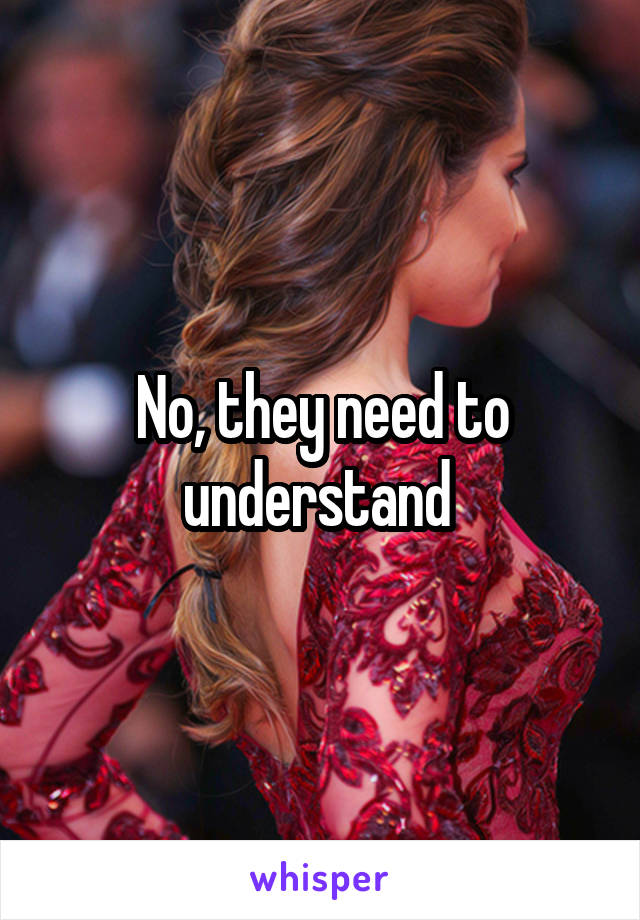 No, they need to understand 