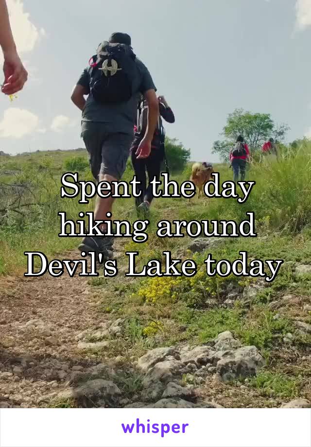 Spent the day hiking around Devil's Lake today 