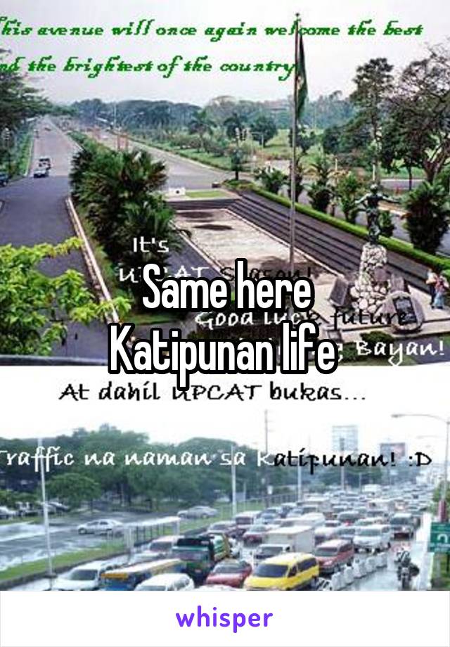 Same here
Katipunan life 