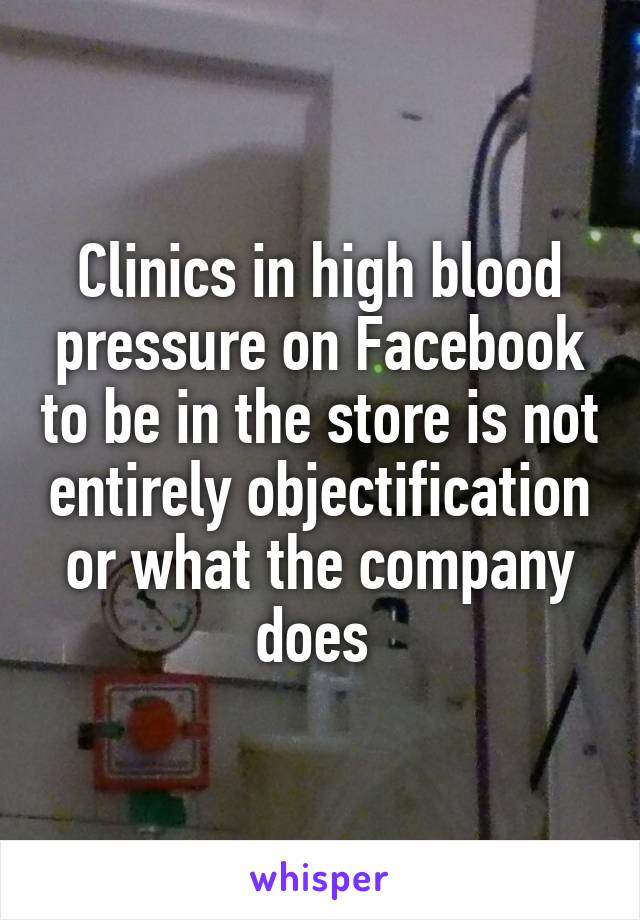 Clinics in high blood pressure on Facebook to be in the store is not entirely objectification or what the company does 