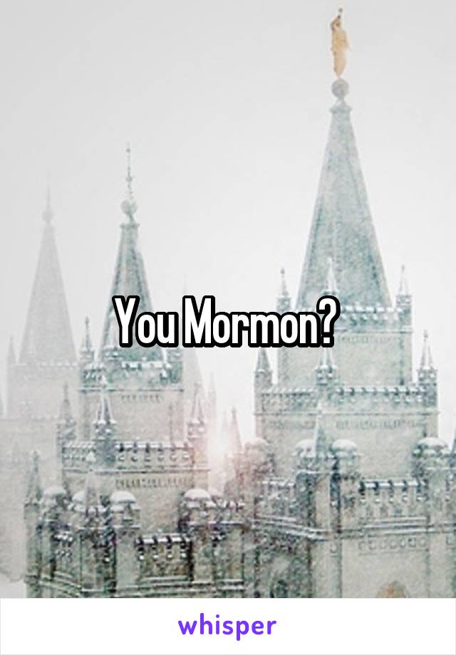You Mormon? 