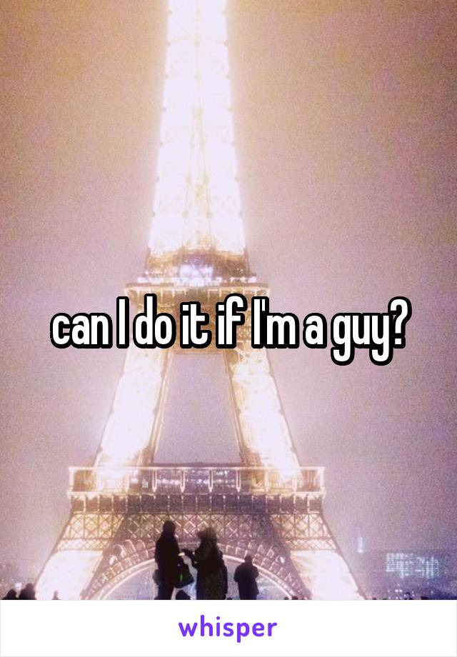 can I do it if I'm a guy?