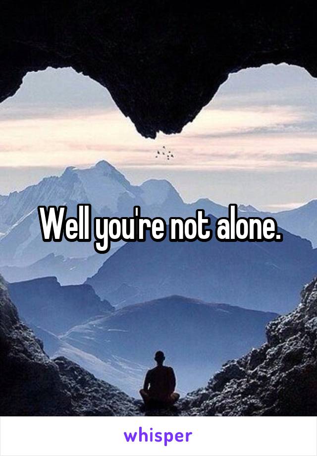 Well you're not alone.