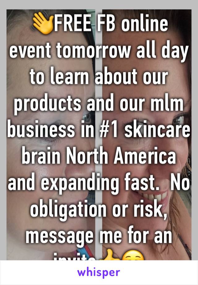 👋FREE FB online event tomorrow all day to learn about our products and our mlm business in #1 skincare brain North America and expanding fast.  No obligation or risk, message me for an invite👍☺️