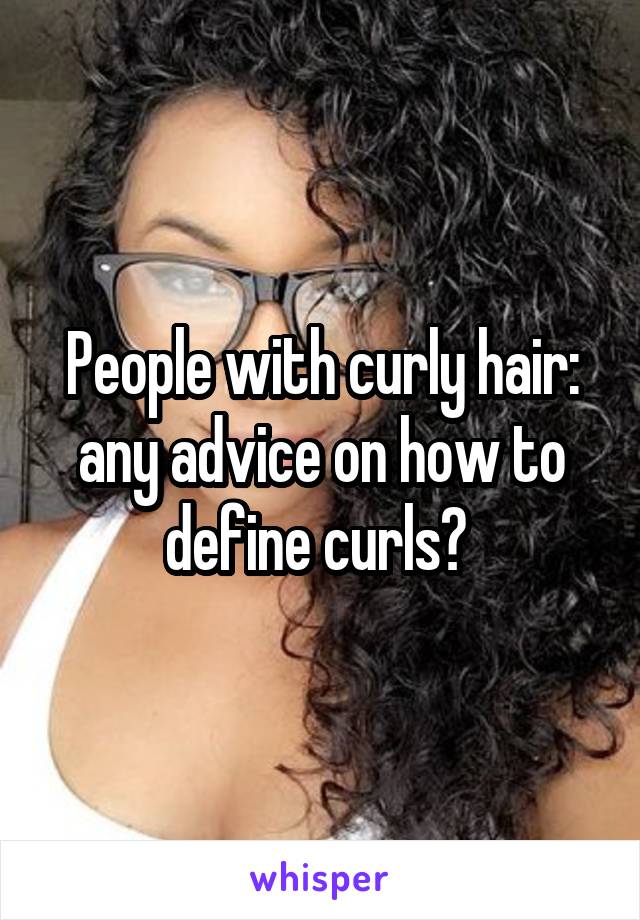 People with curly hair: any advice on how to define curls? 