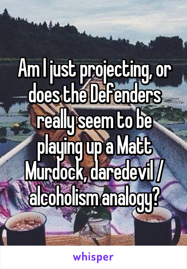 Am I just projecting, or does the Defenders really seem to be playing up a Matt Murdock, daredevil / alcoholism analogy?