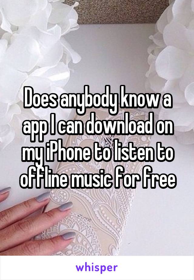Does anybody know a app I can download on my iPhone to listen to offline music for free