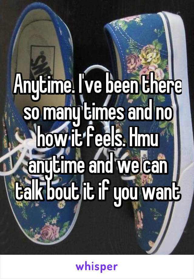 Anytime. I've been there so many times and no how it feels. Hmu anytime and we can talk bout it if you want