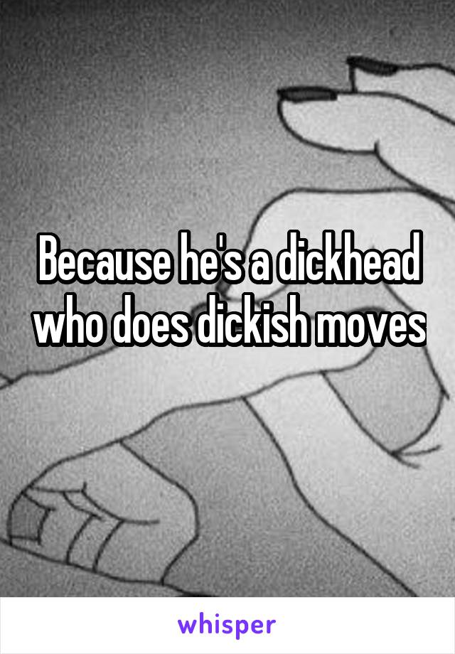 Because he's a dickhead who does dickish moves 