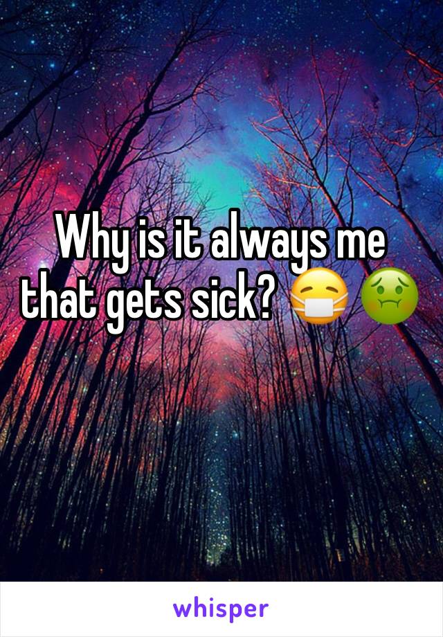 Why is it always me that gets sick? 😷 🤢 