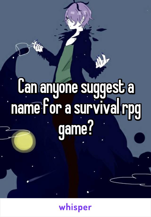Can anyone suggest a name for a survival rpg game?