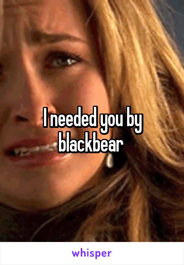 I needed you by blackbear 