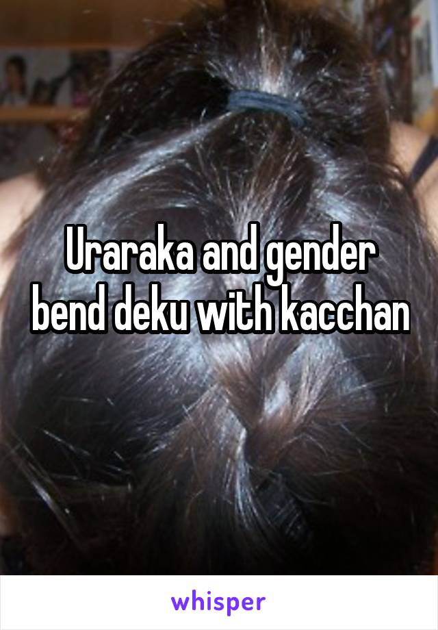 Uraraka and gender bend deku with kacchan 