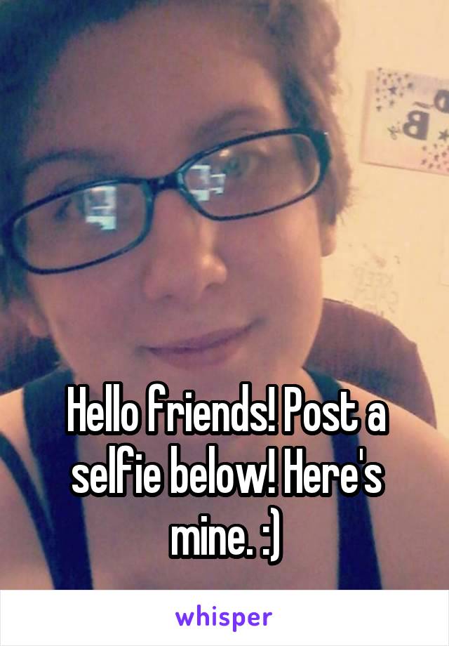




Hello friends! Post a selfie below! Here's mine. :)