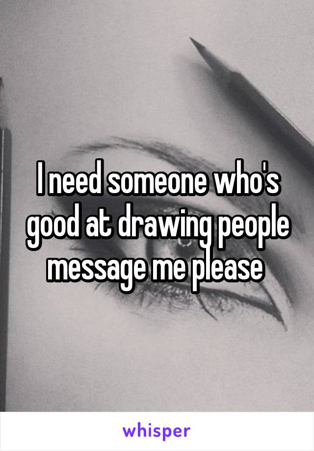 I need someone who's good at drawing people message me please 