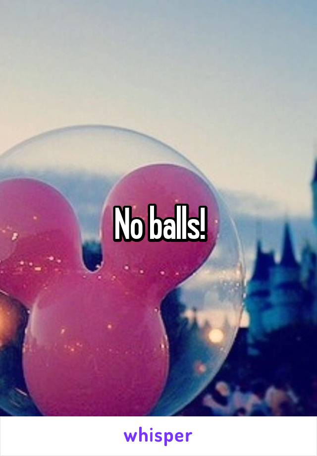 No balls!