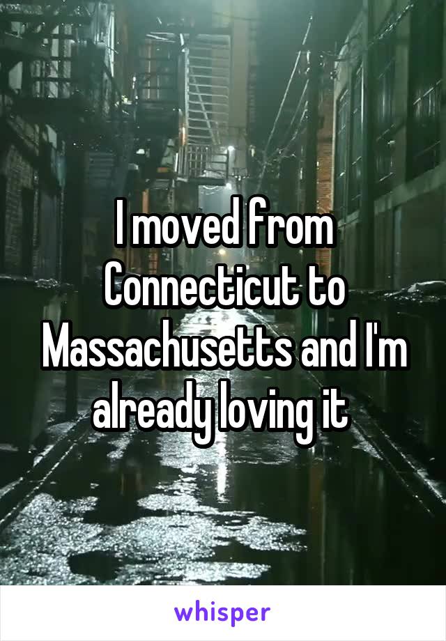 I moved from Connecticut to Massachusetts and I'm already loving it 
