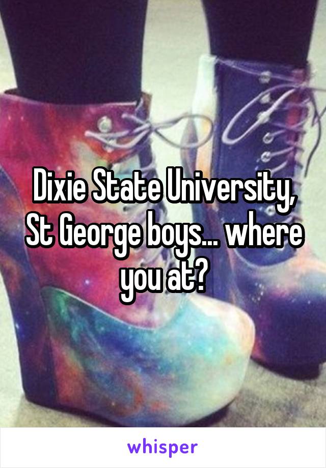 Dixie State University, St George boys... where you at?