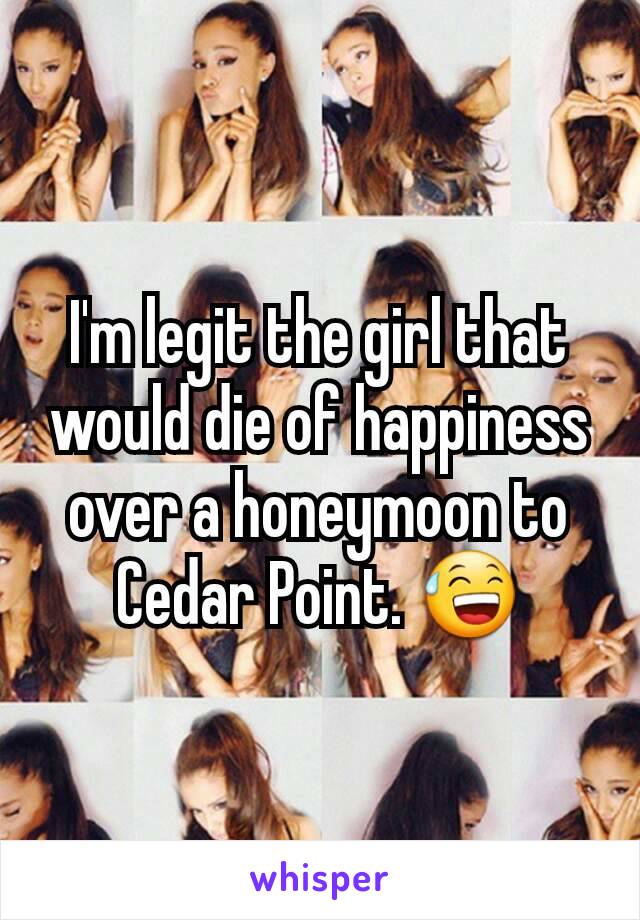 I'm legit the girl that would die of happiness over a honeymoon to Cedar Point. 😅