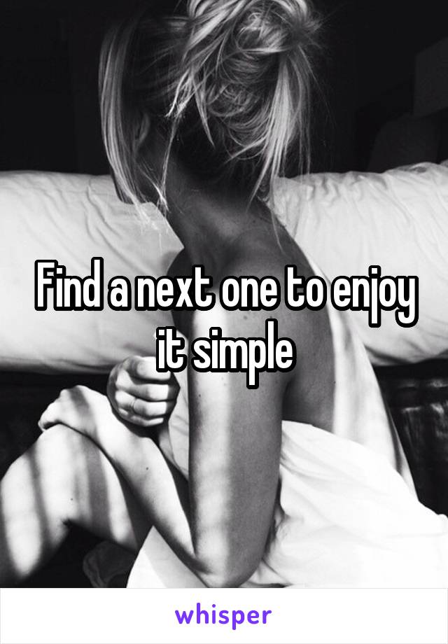 Find a next one to enjoy it simple