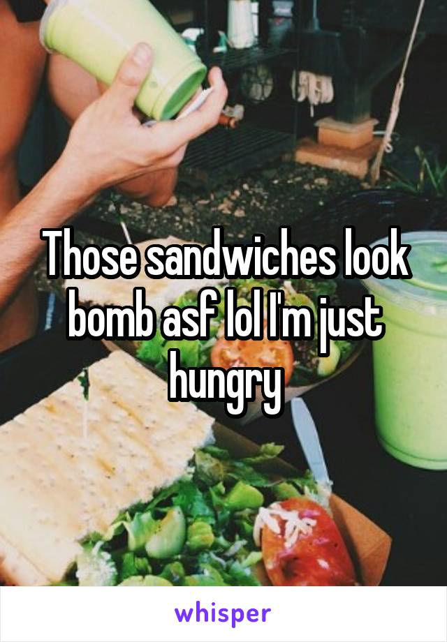Those sandwiches look bomb asf lol I'm just hungry