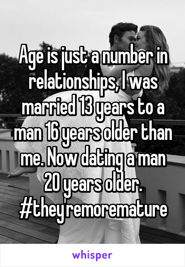Age is just a number in relationships, I was married 13 years to a man 16 years older than me. Now dating a man 20 years older. #they'remoremature
