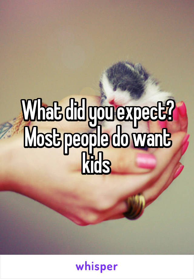 What did you expect? Most people do want kids 