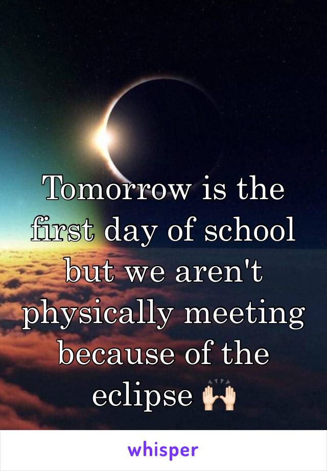 Tomorrow is the first day of school but we aren't physically meeting because of the eclipse 🙌🏻