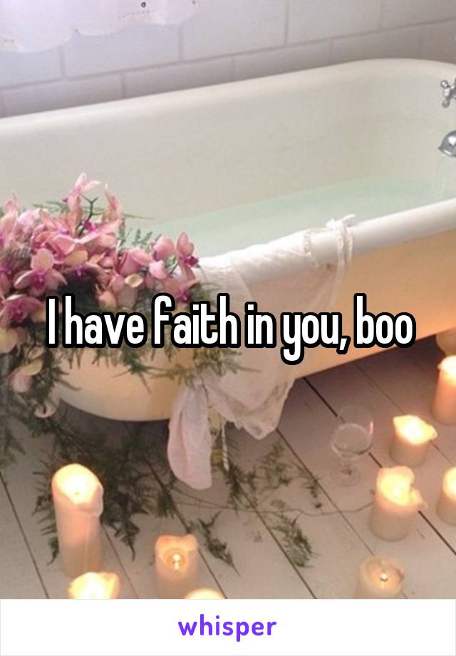 I have faith in you, boo