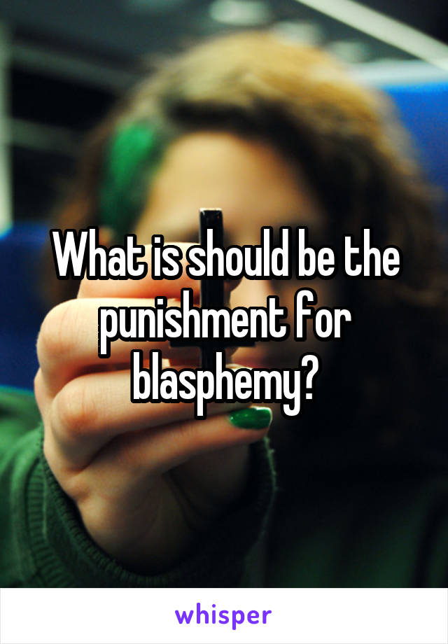 What is should be the punishment for blasphemy?