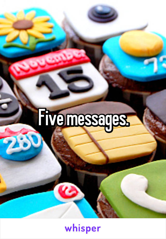 Five messages.