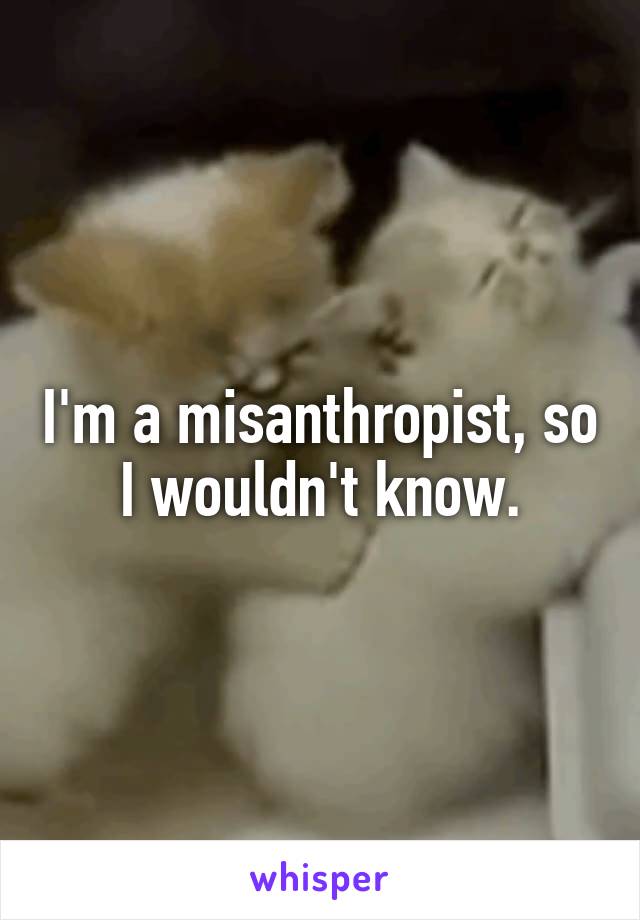 I'm a misanthropist, so I wouldn't know.