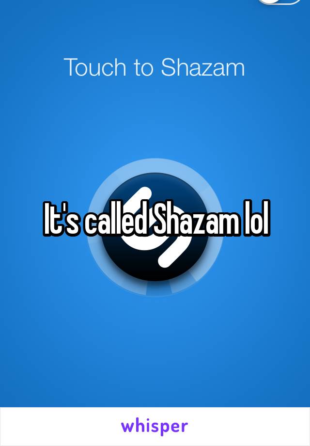 It's called Shazam lol