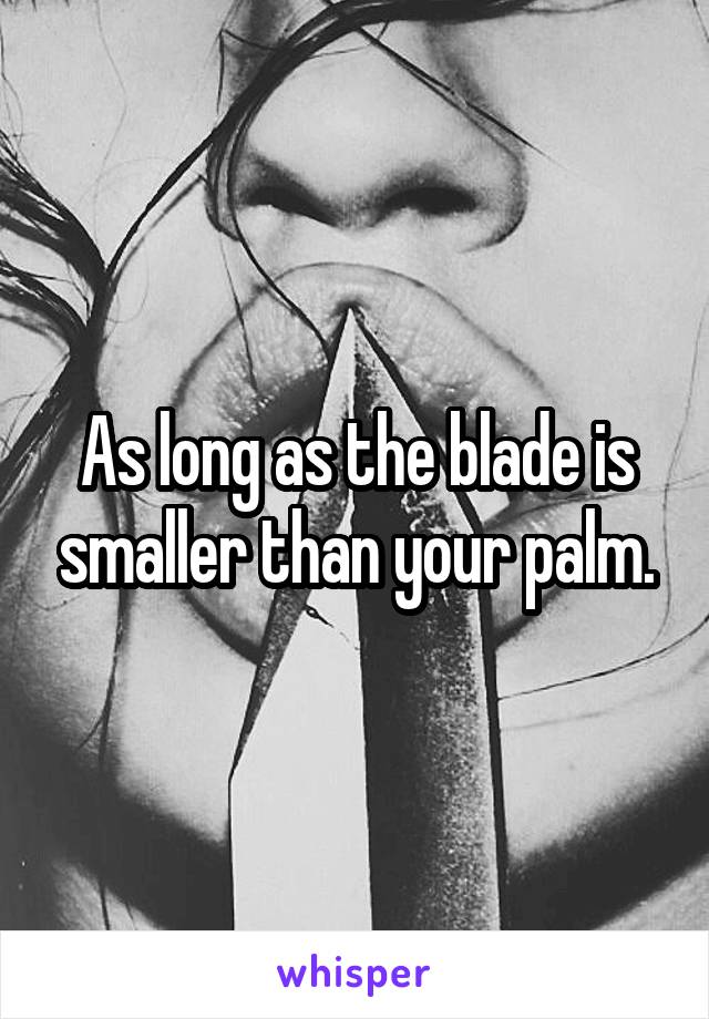 As long as the blade is smaller than your palm.