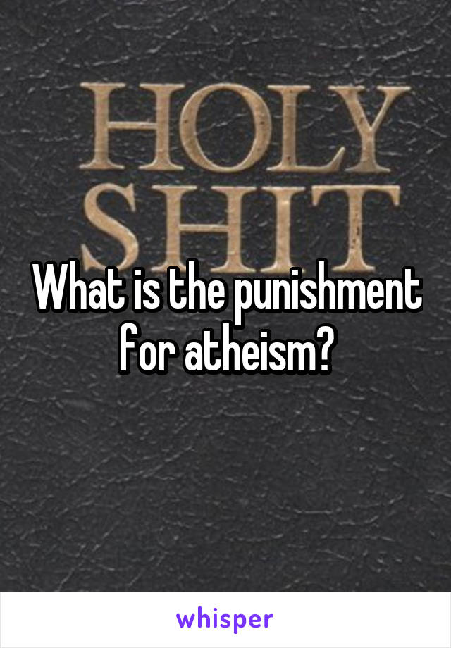 What is the punishment for atheism?