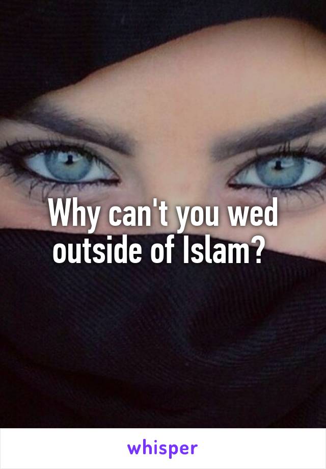Why can't you wed outside of Islam? 