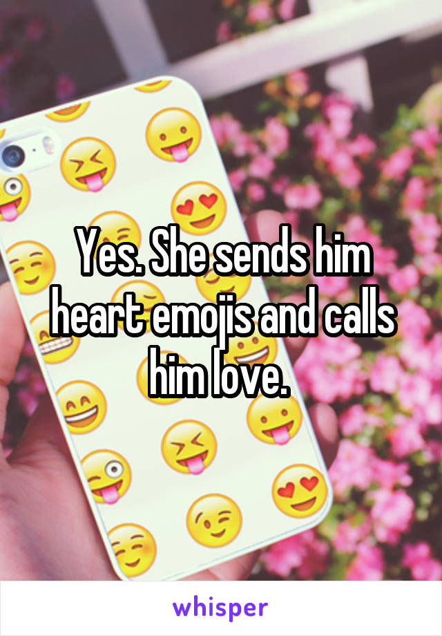 Yes. She sends him heart emojis and calls him love. 
