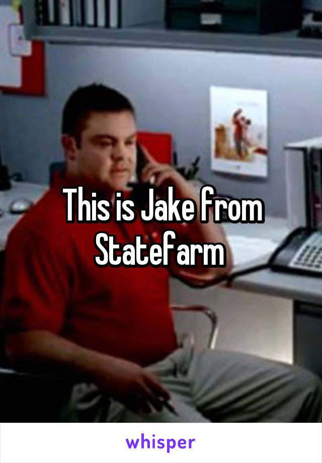 This is Jake from Statefarm 