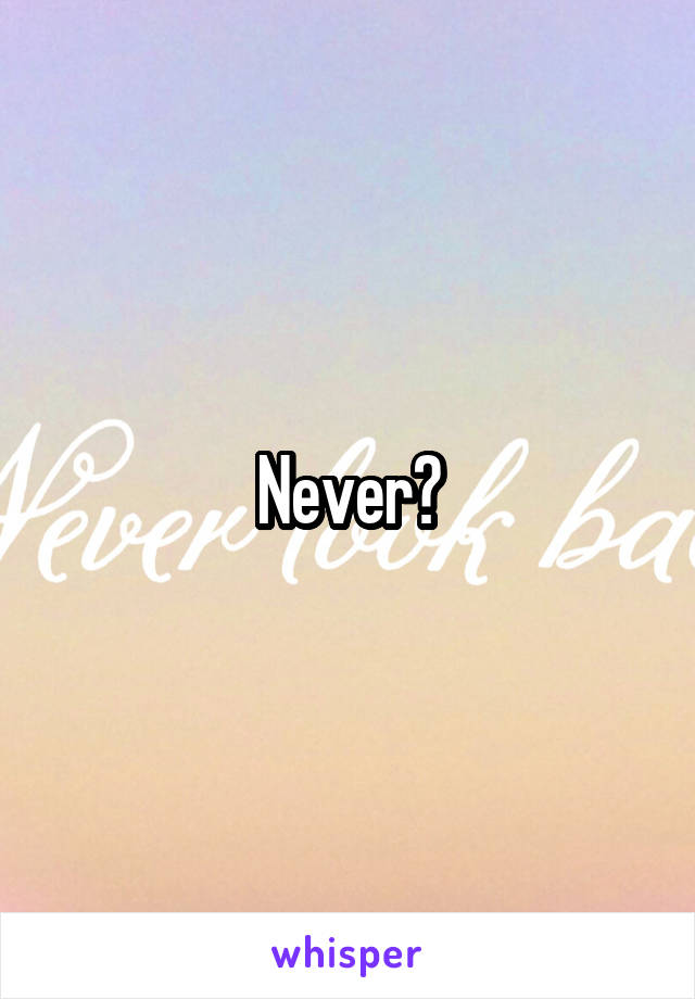Never?