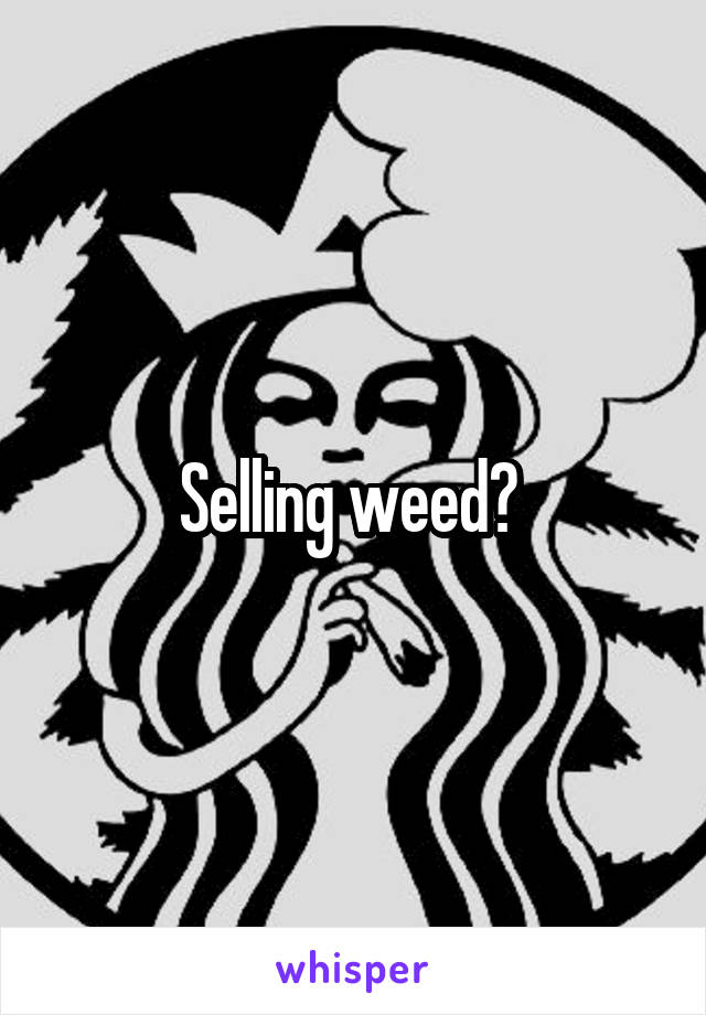 Selling weed? 
