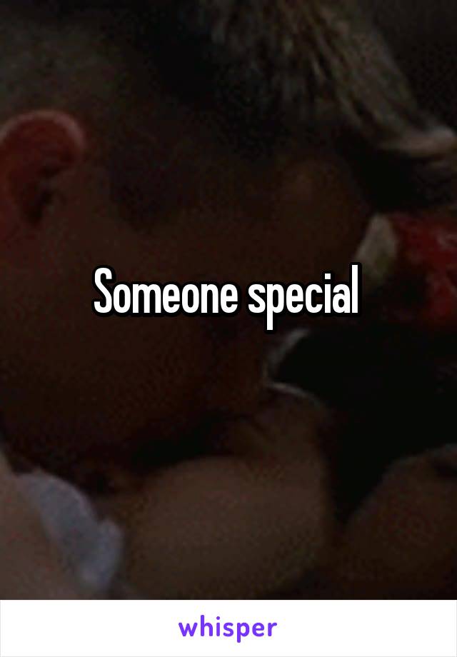 Someone special 
