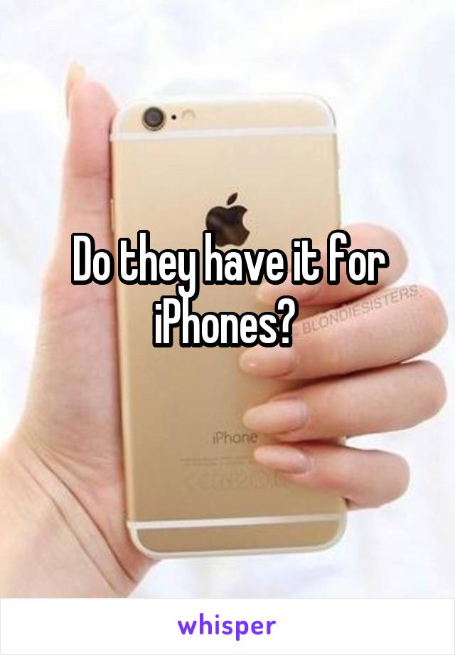 Do they have it for iPhones? 
