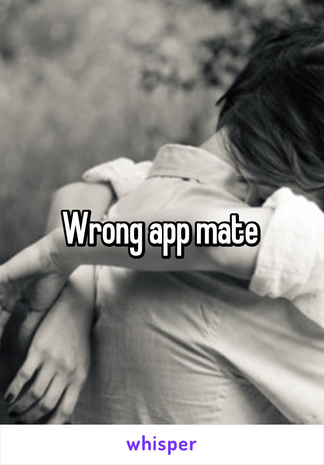 Wrong app mate 