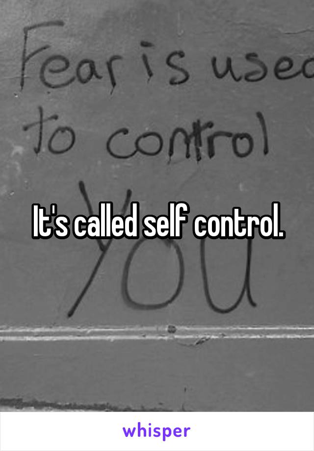 It's called self control.