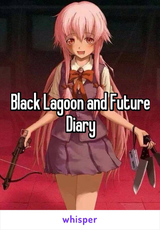 Black Lagoon and Future Diary