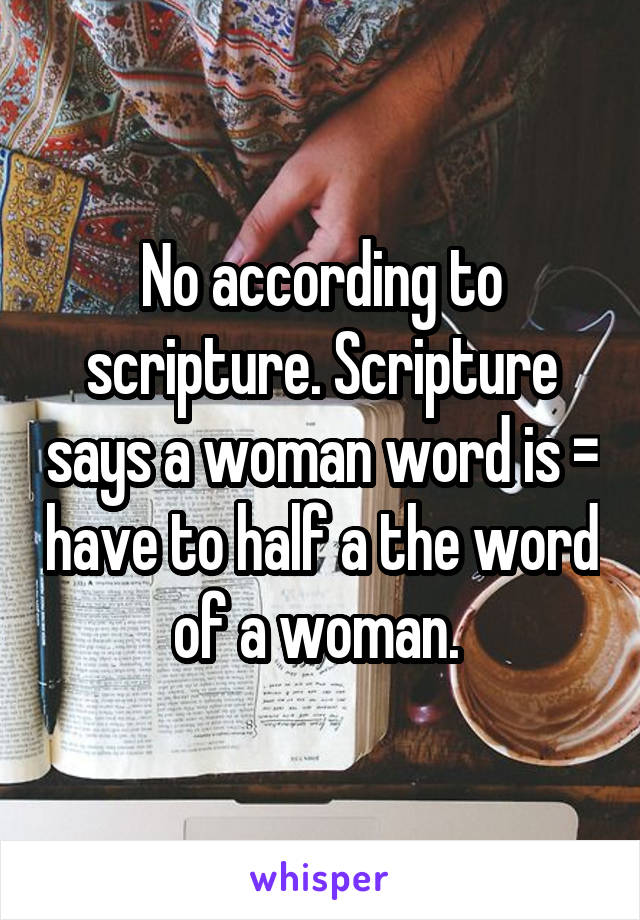 No according to scripture. Scripture says a woman word is = have to half a the word of a woman. 