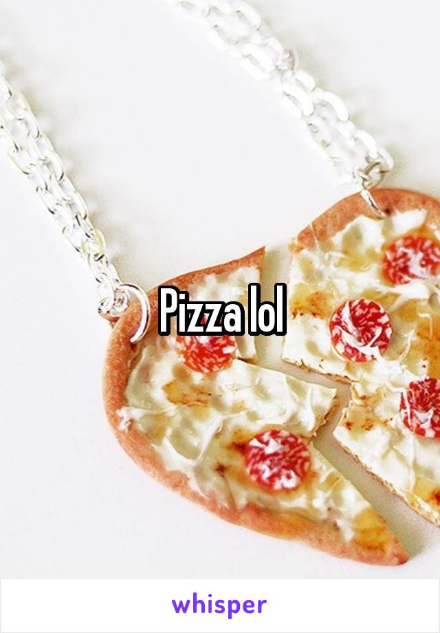 Pizza lol