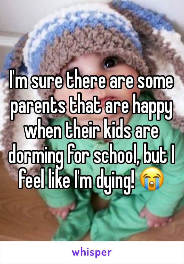 I'm sure there are some parents that are happy when their kids are dorming for school, but I feel like I'm dying! 😭